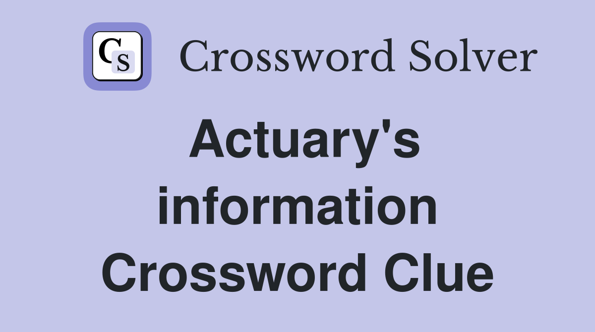 Actuary's information Crossword Clue Answers Crossword Solver